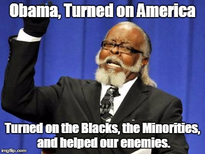 Too Damn High Meme | Obama, Turned on America Turned on the Blacks, the Minorities, and helped our enemies. | image tagged in memes,too damn high | made w/ Imgflip meme maker