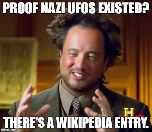 en.wikipedia.org/wiki/Nazi_UFOs | PROOF NAZI UFOS EXISTED? THERE'S A WIKIPEDIA ENTRY. | image tagged in memes,ancient aliens,funny,sarcasm,nazi,ufo | made w/ Imgflip meme maker