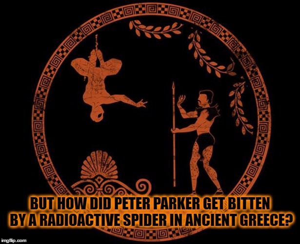 Ancient Mysteries | BUT HOW DID PETER PARKER GET BITTEN BY A RADIOACTIVE SPIDER IN ANCIENT GREECE? | image tagged in greek spiderman,memes,funny,ancient,fail | made w/ Imgflip meme maker