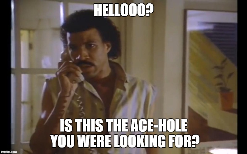 Hello Lionel | HELLOOO? IS THIS THE ACE-HOLE YOU WERE LOOKING FOR? | image tagged in hello lionel | made w/ Imgflip meme maker