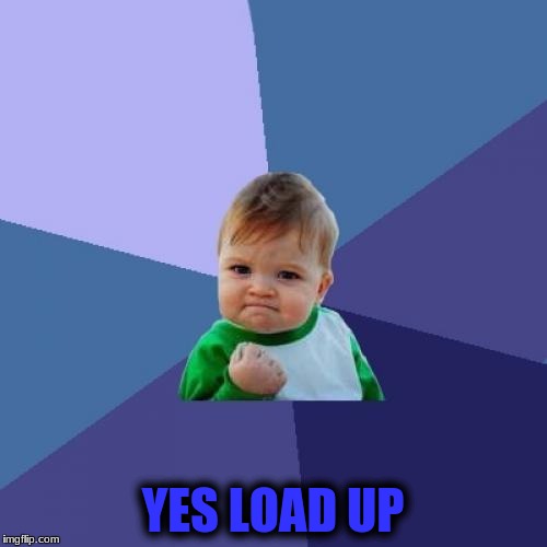 Success Kid Meme | YES LOAD UP | image tagged in memes,success kid | made w/ Imgflip meme maker