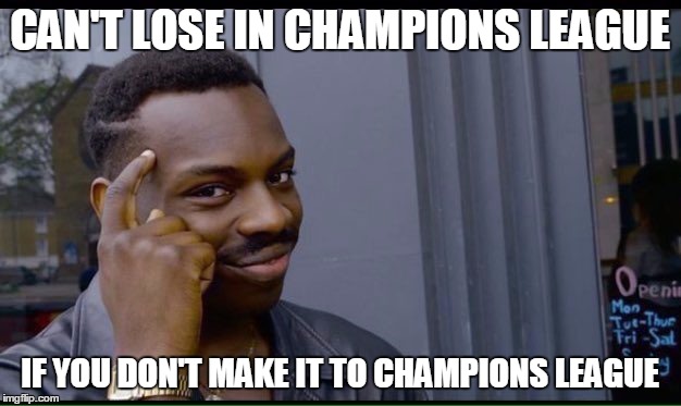 Roll Safe Think About It Meme | CAN'T LOSE IN CHAMPIONS LEAGUE; IF YOU DON'T MAKE IT TO CHAMPIONS LEAGUE | image tagged in thinking black guy | made w/ Imgflip meme maker