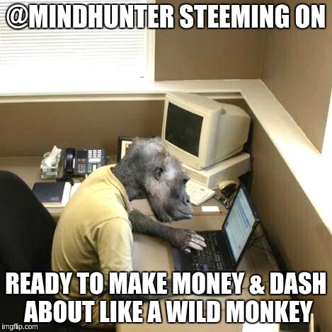 Monkey Business Meme | @MINDHUNTER STEEMING ON; READY TO MAKE MONEY & DASH ABOUT LIKE A WILD MONKEY | image tagged in memes,monkey business | made w/ Imgflip meme maker