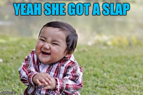 Evil Toddler Meme | YEAH SHE GOT A SLAP | image tagged in memes,evil toddler | made w/ Imgflip meme maker