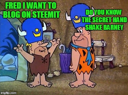 Barney rubble Fred Flintstone Flintstones | FRED I WANT TO BLOG ON STEEMIT; DO YOU KNOW THE SECRET HAND SHAKE BARNEY | image tagged in barney rubble fred flintstone flintstones | made w/ Imgflip meme maker