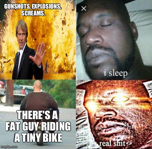 Another Sleeping Shaq Meme | GUNSHOTS, EXPLOSIONS, SCREAMS. THERE'S A FAT GUY RIDING A TINY BIKE | image tagged in sleeping shaq,memes | made w/ Imgflip meme maker