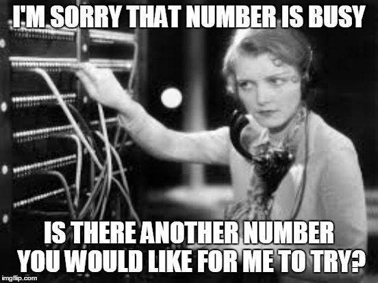 I'M SORRY THAT NUMBER IS BUSY IS THERE ANOTHER NUMBER YOU WOULD LIKE FOR ME TO TRY? | made w/ Imgflip meme maker