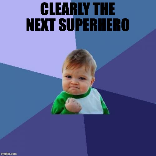 Success Kid Meme | CLEARLY THE NEXT SUPERHERO | image tagged in memes,success kid | made w/ Imgflip meme maker