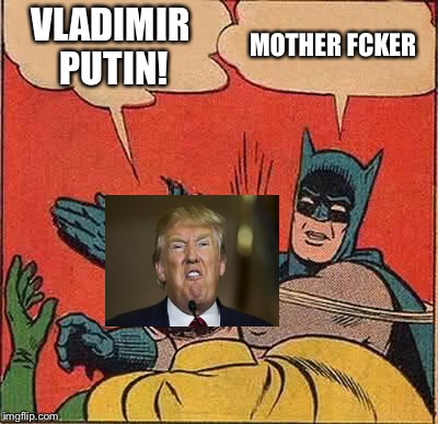 Batman Slapping Robin Meme | VLADIMIR PUTIN! MOTHER FCKER | image tagged in memes,batman slapping robin | made w/ Imgflip meme maker
