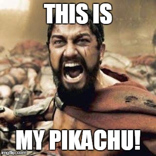 Pika-Pika! | THIS IS; MY PIKACHU! | image tagged in this is sparta | made w/ Imgflip meme maker