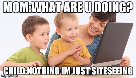 maintainence | MOM:WHAT ARE U DOING? CHILD:NOTHING IM JUST SITESEEING | image tagged in computer guy | made w/ Imgflip meme maker