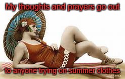 My thoughts and prayers go out; to anyone trying on summer clothes | image tagged in summer,clothes | made w/ Imgflip meme maker