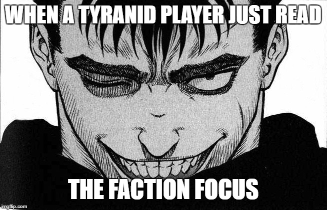 WHEN A TYRANID PLAYER JUST READ; THE FACTION FOCUS | image tagged in berserk,tyranid,warhammer40k | made w/ Imgflip meme maker