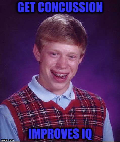 Bad Luck Brian Meme | GET CONCUSSION IMPROVES IQ | image tagged in memes,bad luck brian | made w/ Imgflip meme maker