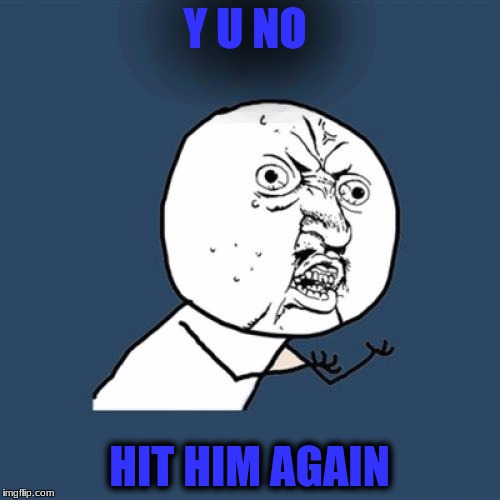 Y U No Meme | Y U NO HIT HIM AGAIN | image tagged in memes,y u no | made w/ Imgflip meme maker