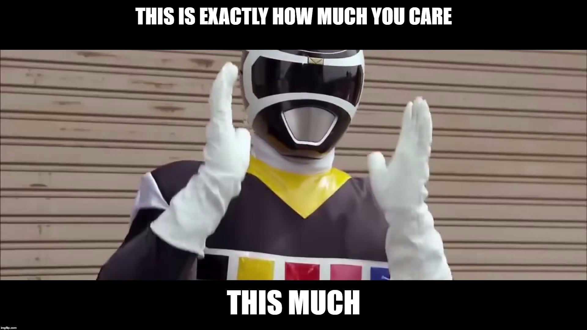 Black Space Ranger - fixed | THIS IS EXACTLY HOW MUCH YOU CARE; THIS MUCH | image tagged in black space ranger - fixed | made w/ Imgflip meme maker