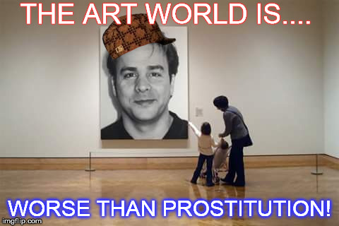 Art gallery  | THE ART WORLD IS.... WORSE THAN PROSTITUTION! | image tagged in art gallery,scumbag | made w/ Imgflip meme maker