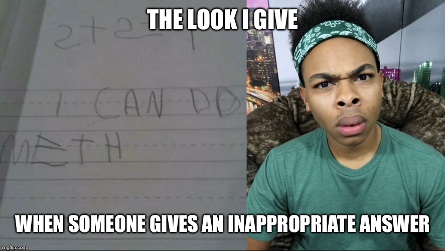 DangMattSmith's Look! | THE LOOK I GIVE; WHEN SOMEONE GIVES AN INAPPROPRIATE ANSWER | image tagged in funny memes | made w/ Imgflip meme maker