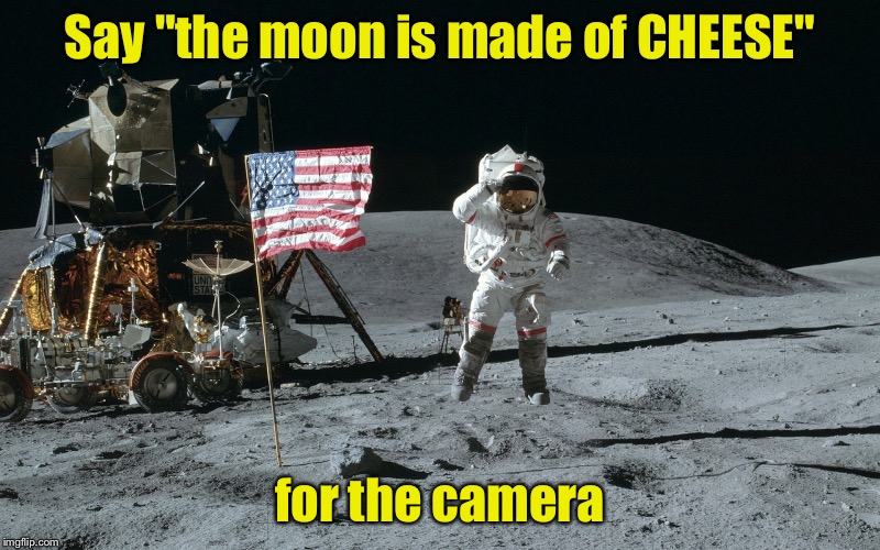Say Cheese | Say "the moon is made of CHEESE"; for the camera | image tagged in moon landing,memes,cheese,moon,astronaut | made w/ Imgflip meme maker