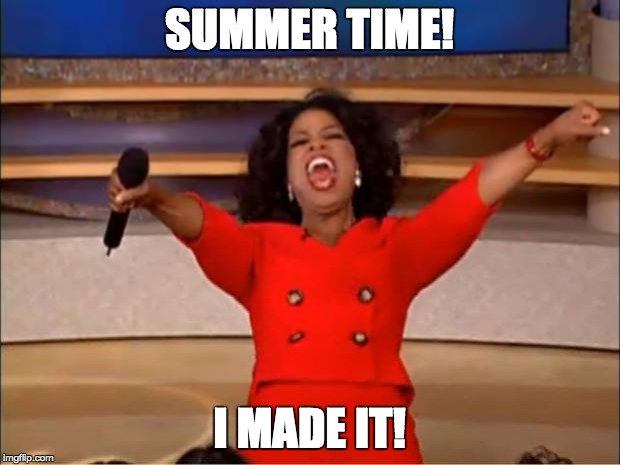 Oprah You Get A Meme | SUMMER TIME! I MADE IT! | image tagged in memes,oprah you get a | made w/ Imgflip meme maker