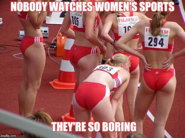 In a world where the "NWWL" didn't make it | NOBODY WATCHES WOMEN'S SPORTS; THEY'RE SO BORING | image tagged in nsfw,running,women | made w/ Imgflip meme maker