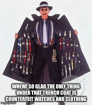 street seller | WHEW! SO GLAD THE ONLY THING UNDER THAT TRENCH COAT IS COUNTERFEIT WATCHES AND CLOTHING | image tagged in street seller | made w/ Imgflip meme maker