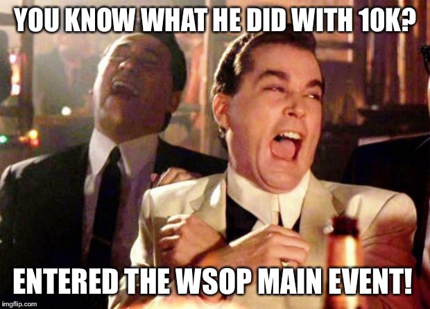 Wise guys laughing | YOU KNOW WHAT HE DID WITH 10K? ENTERED THE WSOP MAIN EVENT! | image tagged in wise guys laughing | made w/ Imgflip meme maker