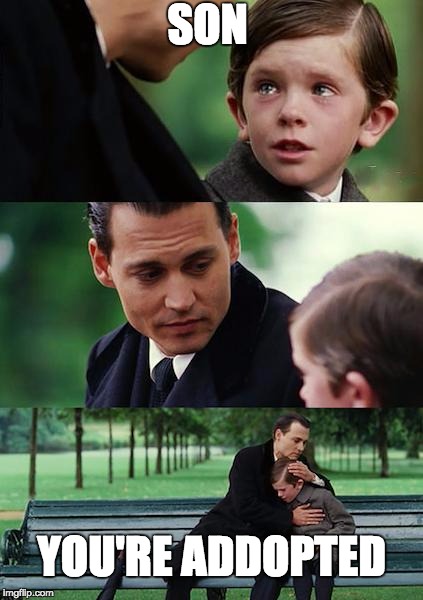 Finding Neverland | SON; YOU'RE ADDOPTED | image tagged in memes,finding neverland | made w/ Imgflip meme maker