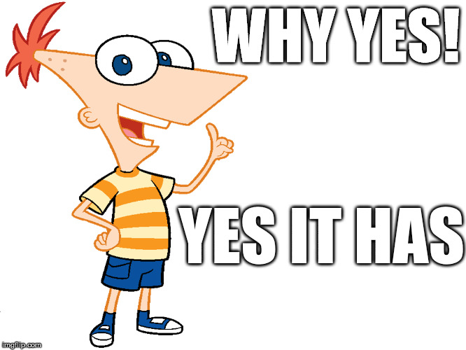 WHY YES! YES IT HAS | made w/ Imgflip meme maker