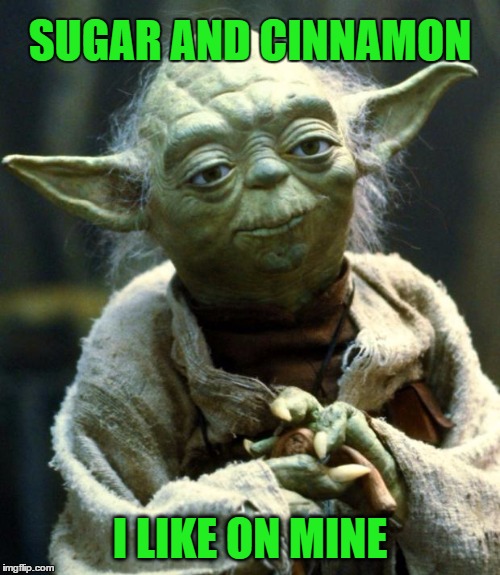 Star Wars Yoda Meme | SUGAR AND CINNAMON I LIKE ON MINE | image tagged in memes,star wars yoda | made w/ Imgflip meme maker