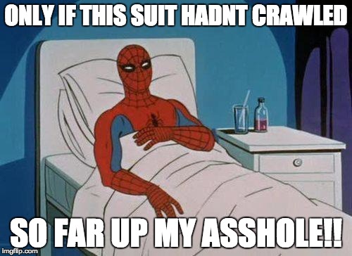 Spidey Suit Snuggey | ONLY IF THIS SUIT HADNT CRAWLED; SO FAR UP MY ASSHOLE!! | image tagged in memes,spiderman hospital,spiderman | made w/ Imgflip meme maker