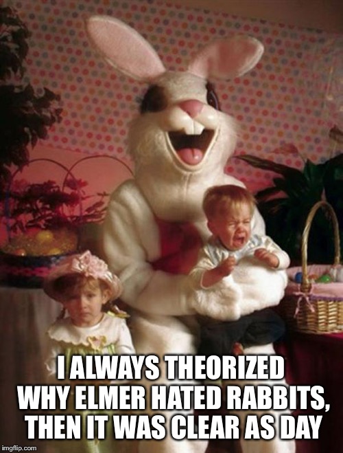I ALWAYS THEORIZED WHY ELMER HATED RABBITS, THEN IT WAS CLEAR AS DAY | image tagged in scared kids meet easter bunny | made w/ Imgflip meme maker
