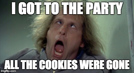 Scary Harry | I GOT TO THE PARTY; ALL THE COOKIES WERE GONE | image tagged in memes,scary harry | made w/ Imgflip meme maker