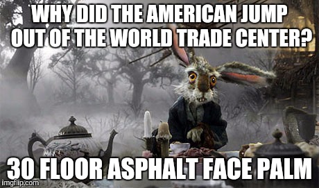 WHY DID THE AMERICAN JUMP OUT OF THE WORLD TRADE CENTER? 30 FLOOR ASPHALT FACE PALM | made w/ Imgflip meme maker