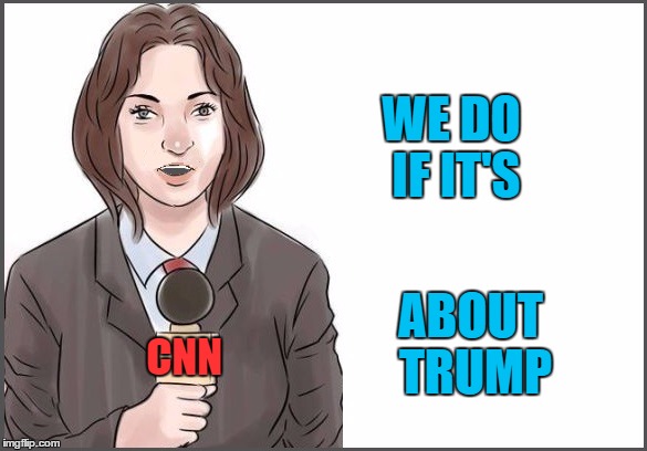 WE DO IF IT'S ABOUT TRUMP CNN | image tagged in reporter | made w/ Imgflip meme maker