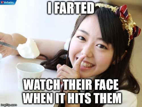Minegishi Minami 2 | I FARTED; WATCH THEIR FACE WHEN IT HITS THEM | image tagged in memes,minegishi minami2 | made w/ Imgflip meme maker