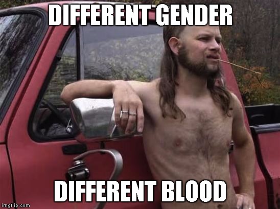 almost politically correct redneck red neck | DIFFERENT GENDER; DIFFERENT BLOOD | image tagged in almost politically correct redneck red neck | made w/ Imgflip meme maker