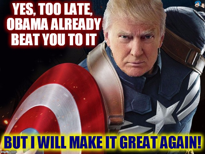 Trump @TheRealCaptainAmerica | YES, TOO LATE, OBAMA ALREADY BEAT YOU TO IT BUT I WILL MAKE IT GREAT AGAIN! | image tagged in trump therealcaptainamerica | made w/ Imgflip meme maker