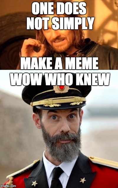 Captain Obvious | ONE DOES NOT SIMPLY; MAKE A MEME; WOW WHO KNEW | image tagged in one does not simply | made w/ Imgflip meme maker