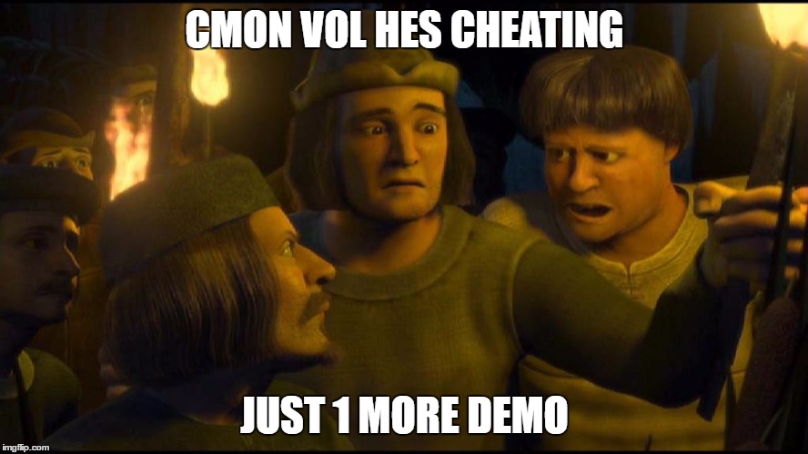 CMON VOL HES CHEATING; JUST 1 MORE DEMO | made w/ Imgflip meme maker