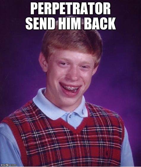 Bad Luck Brian Meme | PERPETRATOR SEND HIM BACK | image tagged in memes,bad luck brian | made w/ Imgflip meme maker