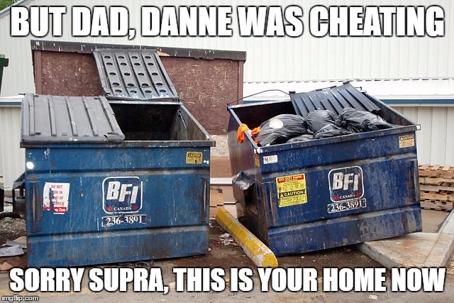 BUT DAD, DANNE WAS CHEATING; SORRY SUPRA, THIS IS YOUR HOME NOW | made w/ Imgflip meme maker