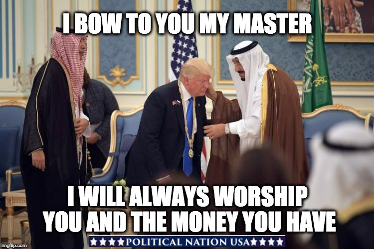 I BOW TO YOU MY MASTER; I WILL ALWAYS WORSHIP YOU AND THE MONEY YOU HAVE | image tagged in girly trump,never trump,nevertrump,nevertrump meme,dumptrump,dump trump | made w/ Imgflip meme maker