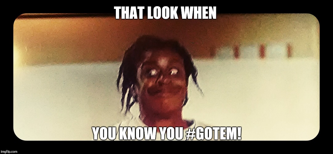 THAT LOOK WHEN; YOU KNOW YOU #GOTEM! | image tagged in oops | made w/ Imgflip meme maker