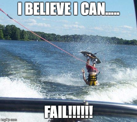 Nailed It | I BELIEVE I CAN..... FAIL!!!!!! | image tagged in memes,nailed it | made w/ Imgflip meme maker