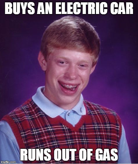 Bad Luck Brian | BUYS AN ELECTRIC CAR; RUNS OUT OF GAS | image tagged in memes,bad luck brian | made w/ Imgflip meme maker