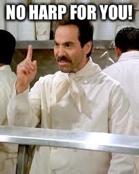 Soup Nazi | NO HARP FOR YOU! | image tagged in soup nazi | made w/ Imgflip meme maker
