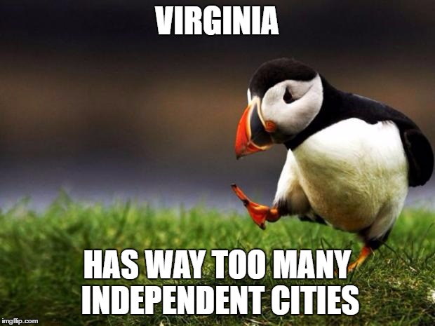 Unpopular Opinion Puffin | VIRGINIA; HAS WAY TOO MANY INDEPENDENT CITIES | image tagged in memes,unpopular opinion puffin | made w/ Imgflip meme maker