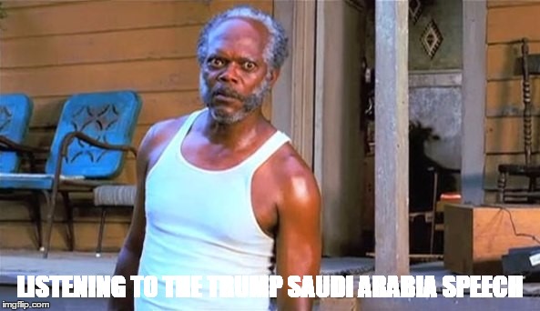 LISTENING TO THE TRUMP SAUDI ARABIA SPEECH | image tagged in wow | made w/ Imgflip meme maker