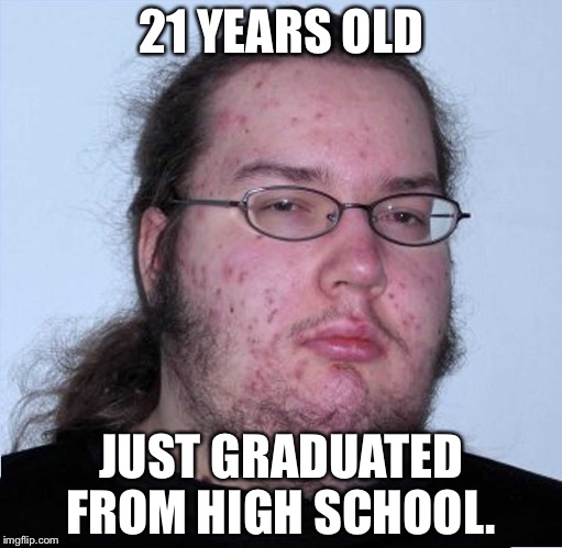 White Knight | 21 YEARS OLD; JUST GRADUATED FROM HIGH SCHOOL. | image tagged in white knight | made w/ Imgflip meme maker